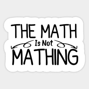 The Math is Not Mathing humor student Sticker